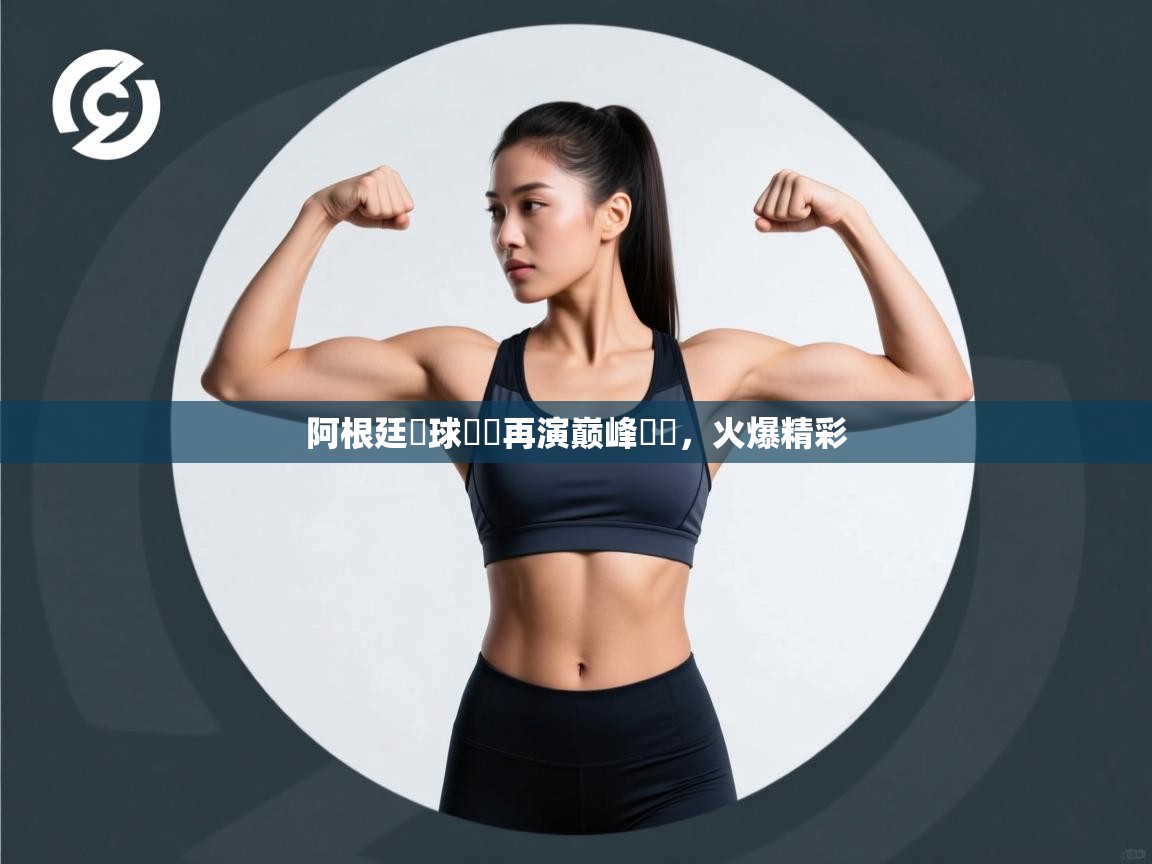 阿根廷籃球聯賽再演巅峰對決，火爆精彩