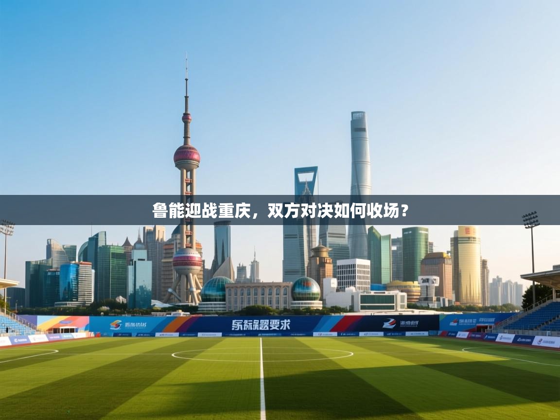 鲁能迎战重庆，双方对决如何收场？  第1张
