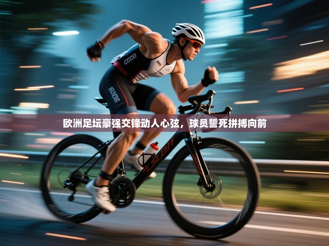 欧洲足坛豪强交锋动人心弦，球员誓死拼搏向前  第2张